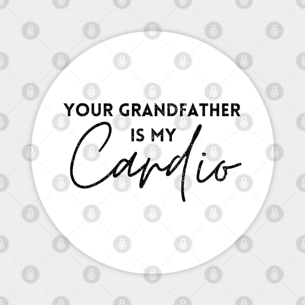 YOUR GRANDFATHER IS MY CARDIO Magnet by Artistic Design